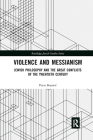 Violence and Messianism: Jewish Philosophy and the Great Conflicts of the Twentieth Century (Routledge Jewish Studies) By Petar Bojanic Cover Image