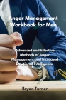Anger Management Workbook for Men: Advanced and Effective Methods of Anger Management and Increased Emotional Intelligence Cover Image