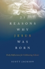 25 Reasons Why Jesus Was Born: Daily Reflections for Celebrating Advent By Scott Jackson Cover Image
