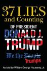 37 Lies and Counting of President Donald J. Trump: We the Trumps By William George Houraney Jr Cover Image