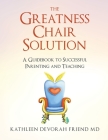 The Greatness Chair Solution: A Guidebook to Successful Parenting and Teaching Cover Image