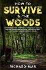 How to Survive in The Woods: The Prepper's Survival Guide to Build Home Defense, Store & Find Food Sources, Prepare Natural Medicine with Herbs, & Cover Image