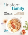 The Instant Family Pot Cookbook: Delicious Dishes You Can Make in an Instant Pot or in Minutes Cover Image