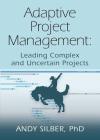 Adaptive Project Management: Leading Complex and Uncertain Projects By Andy Silber Cover Image