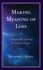 Making Meaning of Loss: Change and Challenge Across the Lifespan By Richard L. Hayes Cover Image