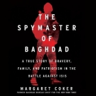 The Spymaster of Baghdad: A True Story of Bravery, Family, and Patriotism in the Battle Against Isis By Margaret Coker, Cassandra Campbell (Read by) Cover Image