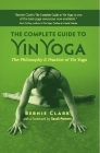 The Complete Guide to Yin Yoga: The Philosophy and Practice of Yin Yoga By Bernie Clark, Sarah Powers (Foreword by) Cover Image