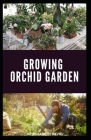 Growing Orchid Garden: Comprehensive Step By Step guide To Growing Your Orchid Garden Cover Image