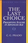 Last Choice: Preemptive Suicide in Advanced Age, Second Edition (Contributions in Philosophy #63) By C. G. Prado Cover Image