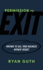 Permission to Exit: Prepare to Sell Your Business Without Regret By Ryan Guth Cover Image