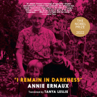 I Remain in Darkness By Annie Ernaux, Tanya Leslie (Translator), Tavia Gilbert (Narrated by) Cover Image