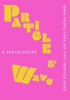 Particle and Wave: A Conversation By Daniel Alexander Jones, Alexis Pauline Gumbs Cover Image
