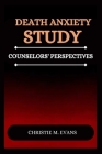 Death Anxiety Study: Counselors Perspectives By Christie M. Evans Cover Image