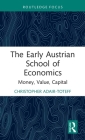 The Early Austrian School of Economics: Money, Value, Capital (Routledge Studies in Social and Political Thought) By Christopher Adair-Toteff Cover Image