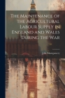 The Maintenance of the Agricultural Labour Supply in England and Wales During the War By J. K. Montgomery Cover Image