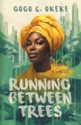 Running Between Trees By Gogo C. Okeke Cover Image
