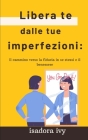 Libera te dalle tue imperfezioni: Il cammino verso la fiducia in se stessi e il benessere By Isadora Ivy Cover Image