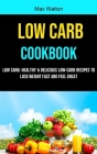 Low Carb: Healthy & Delicious Low-carb Recipes to Lose Weight Fast and Feel Great By Walton Cover Image