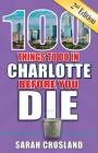 100 Things to Do in Charlotte Before You Die, 2nd Edition (100 Things to Do Before You Die) By Sarah Crosland Cover Image