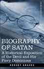 Biography of Satan: A Historical Exposition of the Devil and His Fiery Dominions Cover Image