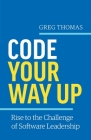 Code Your Way Up: Rise to the Challenge of Software Leadership By Greg Thomas Cover Image