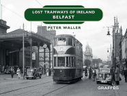 Lost Tramways of Ireland: Belfast By Peter Waller Cover Image
