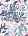Garden Beauty Coloring Book: Calming Gardening Images to Color for Adults - Coloring Pages with Plant and Flower Illustrations for Stress Relief By Flower Petals To Color Cover Image
