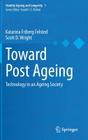Toward Post Ageing: Technology in an Ageing Society (Healthy Ageing and Longevity #1) By Katarina Friberg Felsted, Scott D. Wright Cover Image