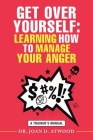 Get over Yourself: Learning How to Manage Your Anger: A Trainer's Manual By Joan D. Atwood Cover Image