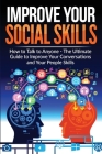 Improve Your Social Skills - Become A Master Of Communication: The Ultimate Guide To Improve Your Conversations And Your People Skills - Improve Your Cover Image