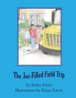 The Joy-Filled Field Trip By Kathy Ewert, Elaine Ewert (Illustrator) Cover Image