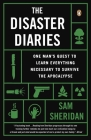 The Disaster Diaries: One Man's Quest to Learn Everything Necessary to Survive the Apocalypse By Sam Sheridan Cover Image