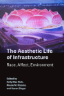 The Aesthetic Life of Infrastructure: Race, Affect, Environment By Kelly M. Rich (Editor), Nicole M. Rizzuto (Editor), Susan Zieger (Editor) Cover Image