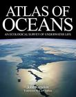 Atlas of Oceans: An Ecological Survey of Underwater Life By John Farndon, Carl Safina (Foreword by) Cover Image