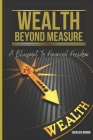 Wealth Beyond Measure: A Blueprint to Financial Freedom By Sherlock Brown Cover Image