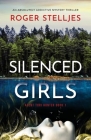 Silenced Girls: An absolutely addictive mystery thriller By Roger Stelljes Cover Image