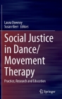 Social Justice in Dance/Movement Therapy: Practice, Research and Education By Laura Downey (Editor), Susan Kierr (Editor) Cover Image