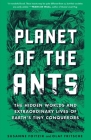 Planet of the Ants: The Hidden Worlds and Extraordinary Lives of Earth's Tiny Conquerors Cover Image