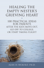 Healing the Empty Nester's Grieving Heart: 100 Practical Ideas for Parents After the Kids Move Out, Go Off to College, or Start Taking Flight (Healing Your Grieving Heart series) By Dr. Alan Wolfelt Cover Image