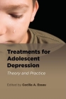 Treatments for Adolescent Depression: Theory and Practice By Cecilia Essau (Editor) Cover Image