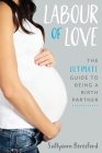 Labour of Love: The Ultimate Guide to Being a Birth Partner By Sallyann Beresford Cover Image