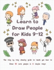 Learn to Draw People for Kids 9-12: The Step by Step Drawing Guide to Teach You How to Draw 30 Cute People in 6 Simple Steps Cover Image
