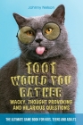1001 Would You Rather Wacky, Thought Provoking and Hilarious Questions: The Ultimate Game Book for Kids, Teens and Adults By Johnny Nelson Cover Image