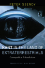 Kant in the Land of Extraterrestrials: Cosmopolitical Philosofictions By Peter Szendy, Will Bishop (Translator) Cover Image