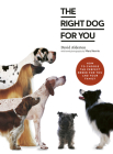 The Right Dog for You: How to choose the perfect breed for you and your family By David Alderton Cover Image