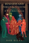 Business and Personal Wisdom: A Wise King's Advice By Bob Biles Cover Image