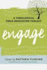 Engage: A Theological Field Education Toolkit By Matthew Floding (Editor), Lucinda Huffaker (Foreword by) Cover Image