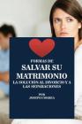 Formas de Salvar su Matrimonio: La Solución al Divorcio y a las Separaciones By Joseph Correa Cover Image