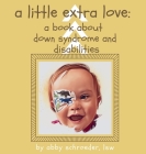 A little extra love: a book about down syndrome and disabilities Cover Image