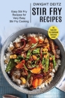 Stir Fry Recipes: Easy Stir Fry Recipes for Very Easy Stir Fry Cooking (An Easy Stir Fry Cookbook Everyone Loves!) By Dwight Deitz Cover Image